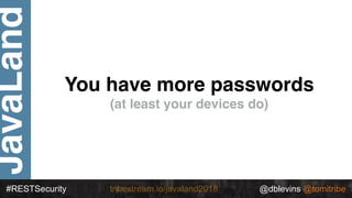 JavaLand
#RESTSecurity @dblevins @tomitribetribestream.io/javaland2018
You have more passwords
(at least your devices do)
 