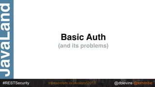 JavaLand
#RESTSecurity @dblevins @tomitribetribestream.io/javaland2018
Basic Auth
(and its problems)
 