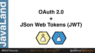 JavaLand
#RESTSecurity @dblevins @tomitribetribestream.io/javaland2018
OAuth 2.0
+
JSon Web Tokens (JWT)
 