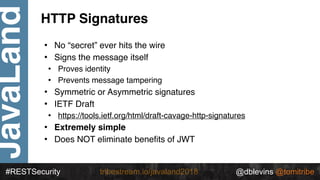 @dblevins @tomitribe
JavaLand
#RESTSecurity @dblevins @tomitribetribestream.io/javaland2018
HTTP Signatures
• No “secret” ...