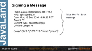 @dblevins @tomitribe
JavaLand
#RESTSecurity @dblevins @tomitribetribestream.io/javaland2018
Signing a Message
POST /painte...