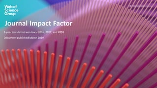Journal Impact Factor
3-year calculationwindow – 2016, 2017, and 2018
Document published March 2019
 