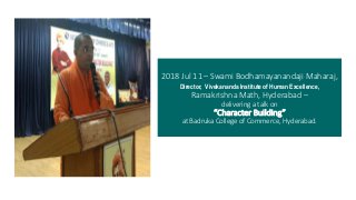 2018 Jul 11 – Swami Bodhamayanandaji Maharaj,
Director, Vivekananda Institute of Human Excellence,
Ramakrishna Math, Hyderabad –
delivering a talk on
“Character Building”
at Badruka College of Commerce, Hyderabad.
 