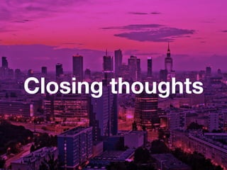 Closing thoughts
 