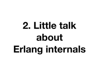 2. Little talk
about
Erlang internals
 