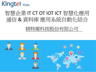 智慧企業 IT CT OT IOT ICT 智慧化應用
通信 & 資料庫 應用系統自動化結合
精特爾科技股份有限公司
 
