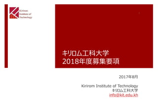 2017年8月
Kirirom Institute of Technology
キリロム工科大学
info@kit.edu.kh
キリロム工科大学
2018年度募集要項
1
 