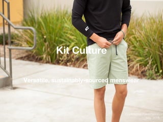 Confidential Presentation
May 2018
Kit Culture
Versatile, sustainably-sourced menswear
 