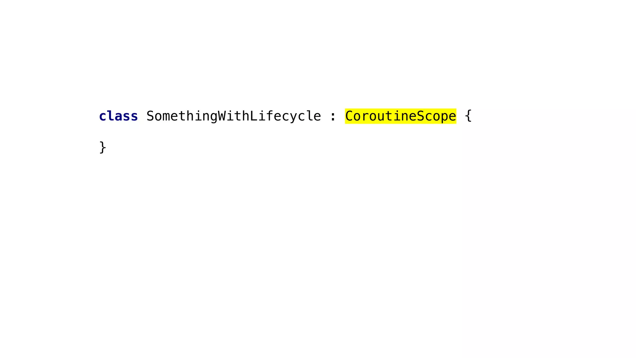 class SomethingWithLifecycle : CoroutineScope {
}
 