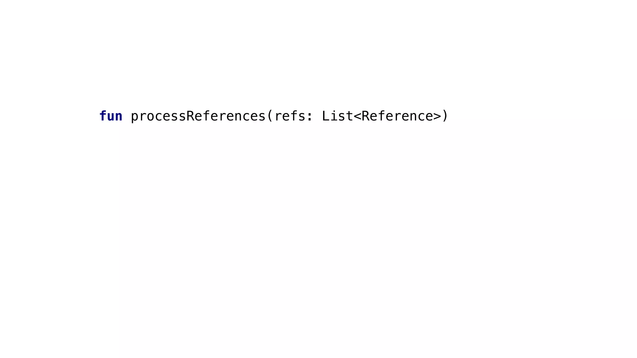 fun processReferences(refs: List<Reference>)
 