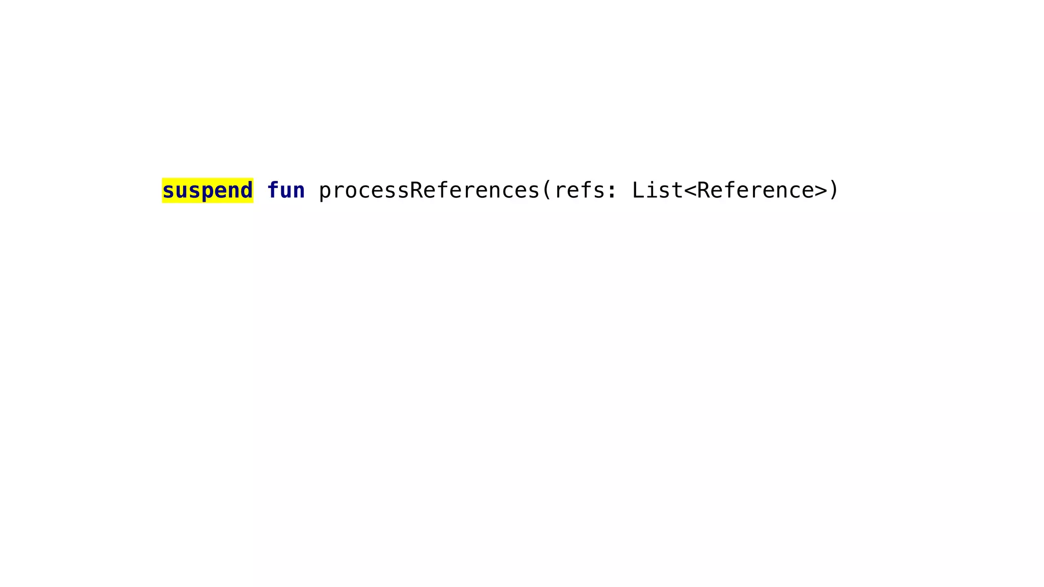 suspend fun processReferences(refs: List<Reference>)
 