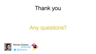 Thank you
Any questions?
elizarov@
Roman Elizarov
@relizarov
 