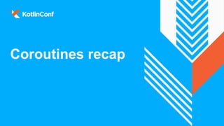 Coroutines recap
 