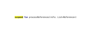 suspend fun processReferences(refs: List<Reference>)
 