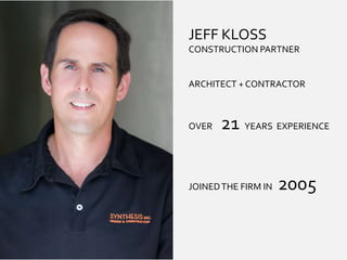 JEFF KLOSS
CONSTRUCTION PARTNER
ARCHITECT + CONTRACTOR
OVER 21 YEARS EXPERIENCE
JOINEDTHE FIRM IN 2005
 