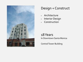 Design + Construct
 Architecture
 Interior Design
 Construction
18Years
In Downtown Santa Monica
CentralTower Building
 