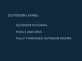 OUTDOOR LIVING:
OUTDOOR KITCHENS
POOLS AND SPAS
FULLY FURNISHED OUTDOOR ROOMS
 