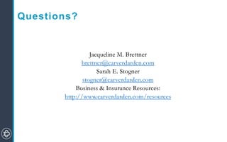 Questions?
Jacqueline M. Brettner
brettner@carverdarden.com
Sarah E. Stogner
stogner@carverdarden.com
Business & Insurance Resources:
http://www.carverdarden.com/resources
 