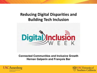 Reducing Digital Disparities and
Building Tech Inclusion
Connected Communities and Inclusive Growth
Hernan Galperin and François Bar
 