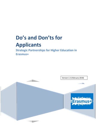 Do’s and Don’ts for
Applicants
Strategic Partnerships for Higher Education in
Erasmus+
Version 1.5 (February 2018)
 