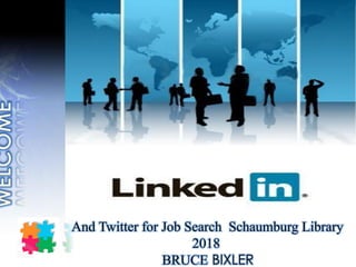 And Twitter for Job Search Schaumburg Library
2018
BRUCE BIXLER
 