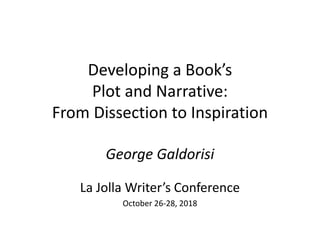 Developing a Book’s
Plot and Narrative:
From Dissection to Inspiration
George Galdorisi
La Jolla Writer’s Conference
October 26-28, 2018
 