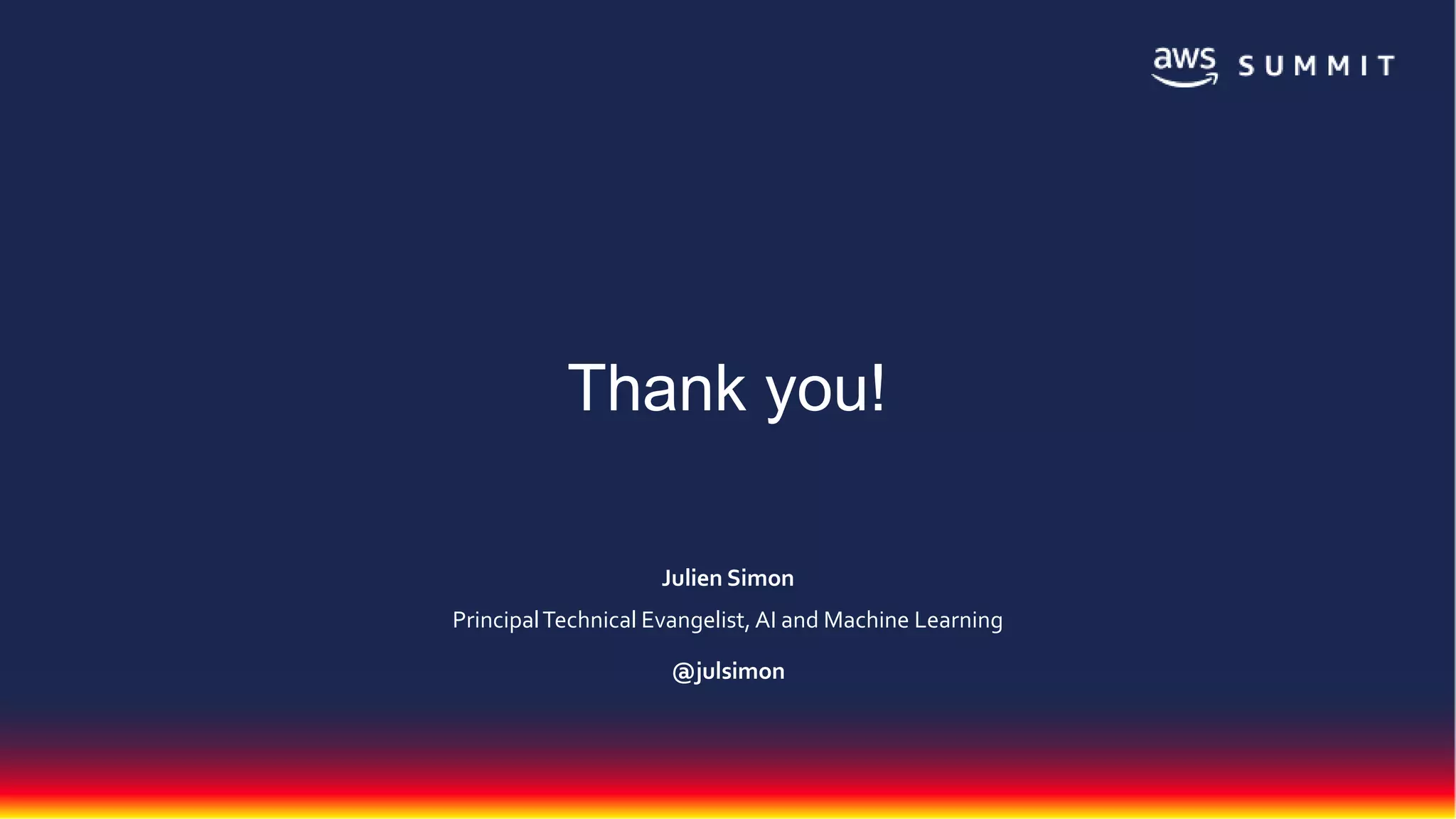 Thank you!
Julien Simon
PrincipalTechnical Evangelist, AI and Machine Learning
@julsimon
 