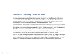 The Activist Awakening Around the World
In January 2017, people across the U.S. participated in the Women’s March on Washington, D.C., thought to be
the largest single-day demonstration in recorded U.S. history, according to The Washington Post. The marchers
cut across the spectrums of age, ethnicity, race and socioeconomic backgrounds. More than 260 sister marches
took place across the globe—from Antarctica to Zimbabwe. In April, tens of thousands of scientists and citizens
concerned about climate change took to the streets again in a global March for Science.
In October 2017, after American actor Alyssa Milano asked women who have been sexually harassed or assaulted to
speak out, the hashtag #MeToo spread wildly on Twitter, Facebook and other social media. The #MeToo movement
quickly spread across continents, empowering women in the U.S., Europe, South America, Africa, Australia and the
Middle East, making clear the magnitude and prevalence of sexual harassment and assault.
Activism is becoming more prevalent in the corporate arena, too. In the U.S., Patagonia closed all of its operations
and retail stores on Election Day—a move designed to encourage employees and customers to vote.
In the U.K., the coffee company Kenco started an activism program—“Coffee vs. Gangs.” The program is designed to
combat gangs in Honduras, where its beans are sourced, by empowering young people with the skills they need to
become independent coffee farmers. In India, Tata Tea launched a campaign urging people to become “pre-active”
on the issue of women’s safety by getting involved, signing petitions and speaking up before tragedy occurs.
13 CONTENTS
 