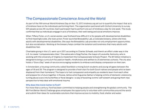 The Compassionate Conscience Around the World
As part of the 19th annual World Kindness Day on Nov. 13, 2017, kindness.org set out to quantify the impact that acts
of kindness have on the individuals performing them. The organization partnered with Oxford University to survey
691 people across 39 countries. Each participant had to perform one act of kindness a day for one week. The study
confirmed that as individuals engage in acts of kindness, their well-being and social emotions improve.
When Tiffany Fixter, a U.S. social worker, saw firsthand how difficult it is for people with developmental disabilities
to find meaningful jobs, she took action. Fixter launched Brewability Lab, a Colorado brewery, where she hires
adults with developmental disabilities. She says the Brewability Lab provides not only employment opportunities,
but also socialization. Working at the brewery helps combat the isolation and loneliness that many adults with
disabilities feel.
Charitable giving in the U.S. went up in 2017, according to Charles Schwab, and there’s an effort under way in the
U.S. to create “compassionate cities.” One advocate is Greg Fischer, the mayor of Louisville, Kentucky, who is
working with the University of Virginia to implement the Compassionate Schools Project. The $11 billion initiative is
designed to bring a curriculum focused on health, mindfulness and welfare to 25 elementary schools. The city also
holds a “Give a Day” week of service encouraging residents to embrace and display compassion on their own.
In Amsterdam, a housing community called Startblok is mixing Dutch students and young refugees between the
ages of 18 and 28. The program is designed to provide a fresh start for both Dutch natives and people who’ve been
displaced from their homeland. The hope is to fuel compassion and empathy as residents learn from each other
and prepare for a future together. In Russia, tattoo artist Evguenia Zakhar is helping victims of domestic violence by
turning abuse scars into butterflies or floral designs—a way of boosting victims’ self-esteem and giving them new
perspective to help deal with emotional trauma.
Why does this trend matter to Ford?
For more than a century, Ford has been committed to helping people and strengthening the global community.  The
Bill Ford Better World Challenge gives employees the opportunity to volunteer with communities around the world
and submit their ideas for sustainable solutions that improve access to mobility, food, shelter and water.
21 CONTENTS
 