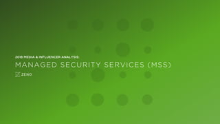 2018 MEDIA & INFLUENCER ANALYSIS:
MANAGED SECURITY SERVICES (MSS)
 