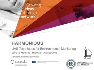 HARMONIOUS
UAS Techniques for Environmental Monitoring
Salvatore Manfreda – Mashhad 15 October 2018
salvatore.manfreda@unibas.it
 