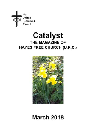 Catalyst
THE MAGAZINE OF
HAYES FREE CHURCH (U.R.C.)
March 2018
 