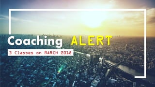 Coaching ALERT
3 Classes on MARCH 2018
 