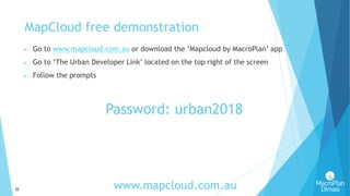 32
MapCloud free demonstration
 Go to www.mapcloud.com.au or download the ‘Mapcloud by MacroPlan’ app
 Go to ‘The Urban Developer Link’ located on the top right of the screen
 Follow the prompts
www.mapcloud.com.au
Password: urban2018
 