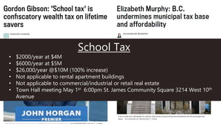 School Tax
• $2000/year at $4M
• $6000/year at $5M
• $26,000/year @$10M (100% increase)
• Not applicable to rental apartment buildings
• Not applicable to commercial/industrial or retail real estate
• Town Hall meeting May 1st 6:00pm St. James Community Square 3214 West 10th
Avenue
 