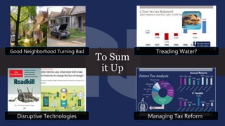 To Sum
it Up
Good Neighborhood Turning Bad Treading Water?
Disruptive Technologies Managing Tax Reform
 