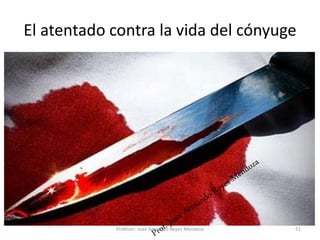 El atentado contra la vida del cónyuge
51
Profesor: Juan Armando Reyes Mendoza
 