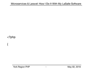 Microservices & Laravel: How I Do It With My LaSalle Software
York Region PHP May 02, 2018
<?php

{
!1
 
