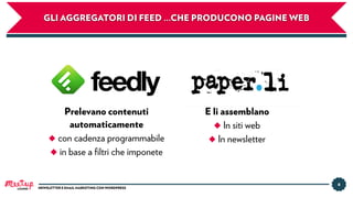 GLI AGGREGATORI DI FEED …CHE PRODUCONO PAGINE WEB
4
NEWSLETTER E EMAIL MARKETING CON WORDPRESSLUGANO
Prelevano contenuti
automaticamente
◆ con cadenza programmabile
◆ in base a ﬁltri che imponete
E li assemblano
◆ In siti web
◆ In newsletter
 
