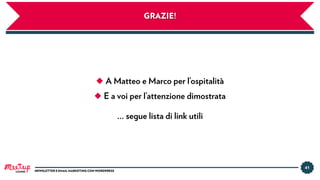 41
NEWSLETTER E EMAIL MARKETING CON WORDPRESS
GRAZIE!
◆ A Matteo e Marco per l’ospitalità
◆ E a voi per l’attenzione dimostrata
… segue lista di link utili
LUGANO
 