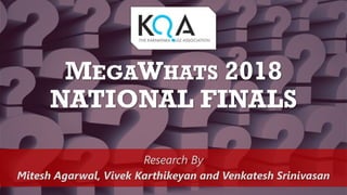 MEGAWHATS 2018
NATIONAL FINALS
Research By
Mitesh Agarwal, Vivek Karthikeyan and Venkatesh Srinivasan
 
