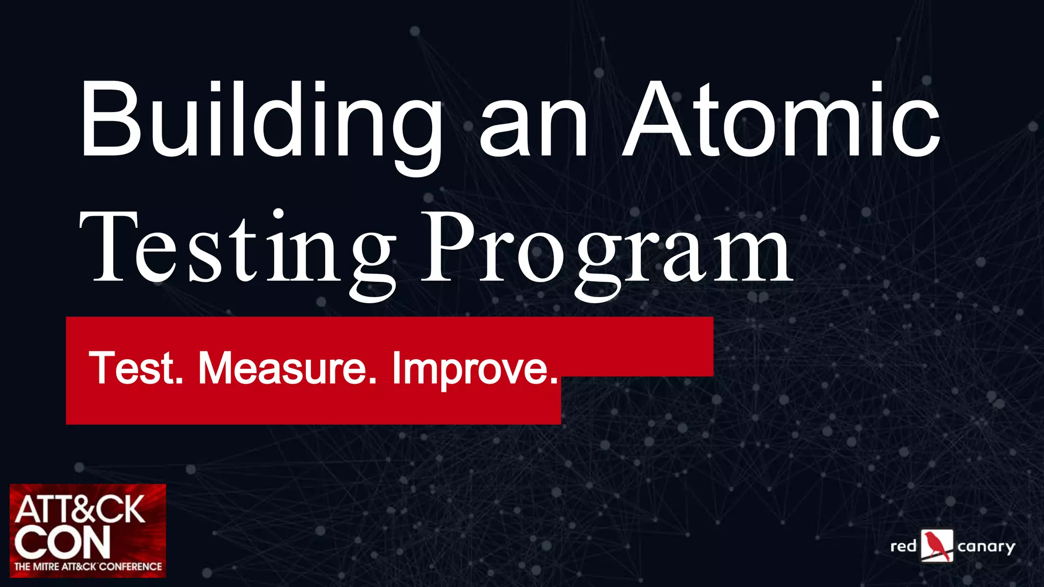 Building an Atomic
Testing Program
Test. Measure. Improve.