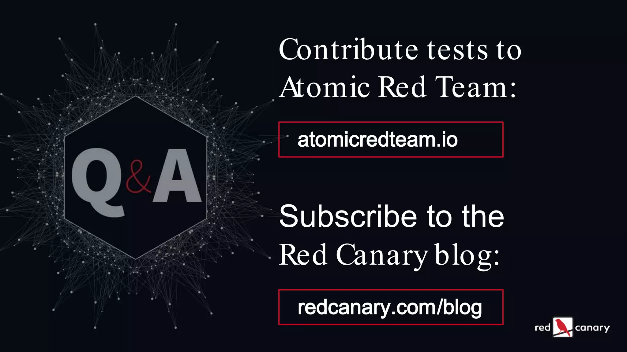 Subscribe to the
Red Canary blog:
redcanary.com/blog
Contribute tests to
Atomic Red Team:
atomicredteam.io