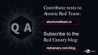 Subscribe to the
Red Canary blog:
redcanary.com/blog
Contribute tests to
Atomic Red Team:
atomicredteam.io
 