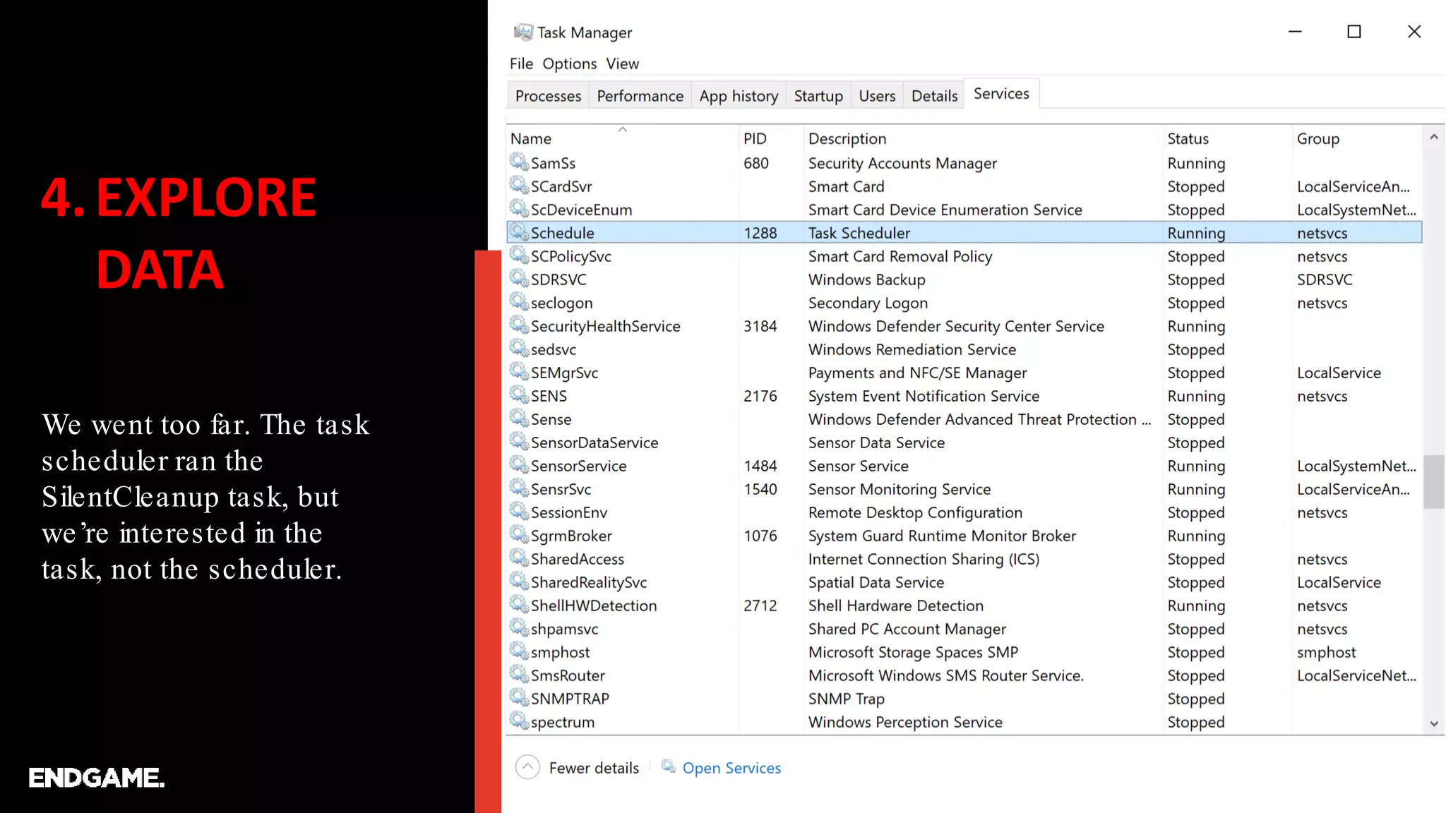 4.EXPLORE
DATA
We went too far. The task
scheduler ran the
SilentCleanup task, but
we’re interested in the
task, not the scheduler.
 