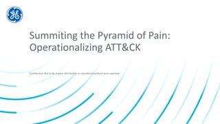 Confidential. Not to be copied, distributed, or reproduced without prior approval.
Summiting the Pyramid of Pain:
Operationalizing ATT&CK
 