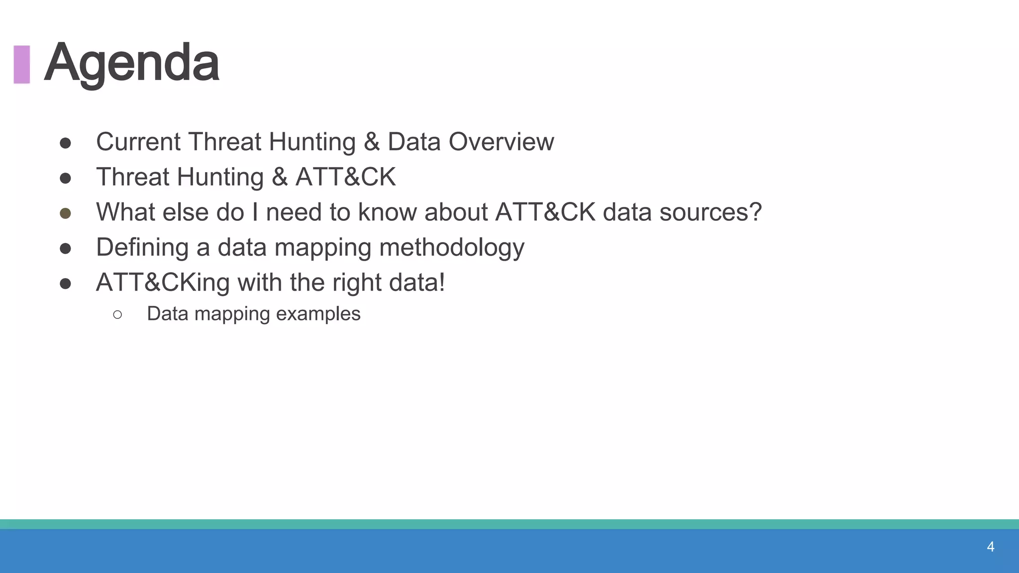 Agenda
● Current Threat Hunting & Data Overview
● Threat Hunting & ATT&CK
● What else do I need to know about ATT&CK data sources?
● Defining a data mapping methodology
● ATT&CKing with the right data!
○ Data mapping examples
4
 