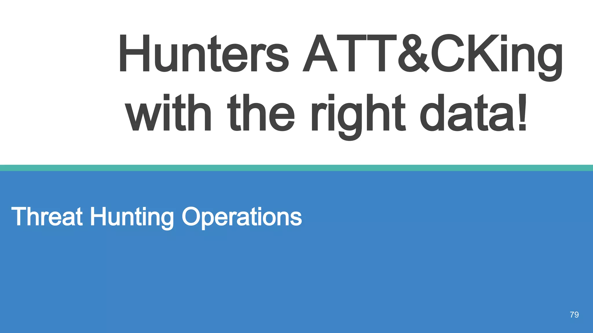 Hunters ATT&CKing
with the right data!
Threat Hunting Operations
79
 