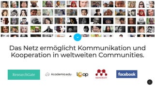 6
Das Netz ermöglicht Kommunikation und
Kooperation in weltweiten Communities.
 