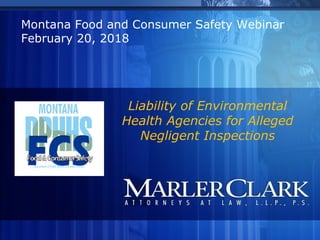 Liability of Environmental
Health Agencies for Alleged
Negligent Inspections
Montana Food and Consumer Safety Webinar
February 20, 2018
 